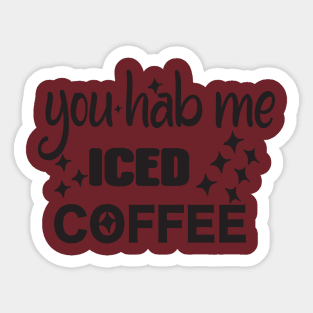 You hab me iced coffee Sticker